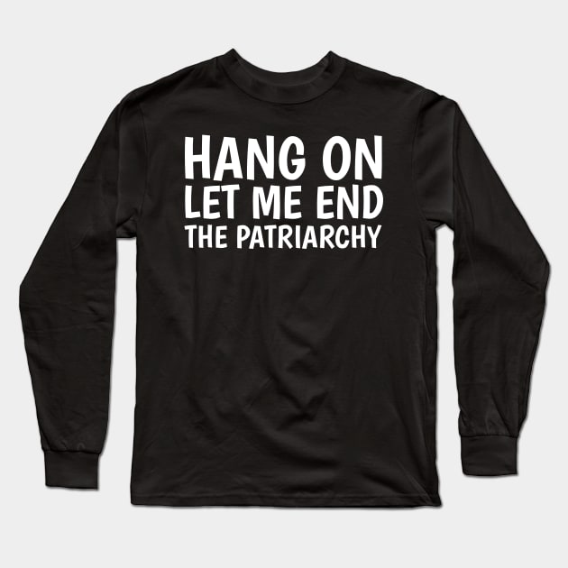 hang on, let me end the patriarchy Long Sleeve T-Shirt by juinwonderland 41